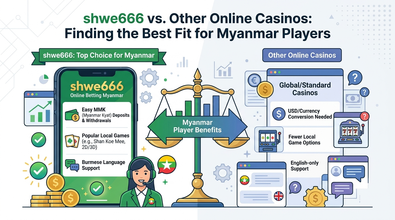 shwe666 online betting Myanmar နှင့် အခြားကာစီနိုများ နှိုင်းယှဉ်ချက်